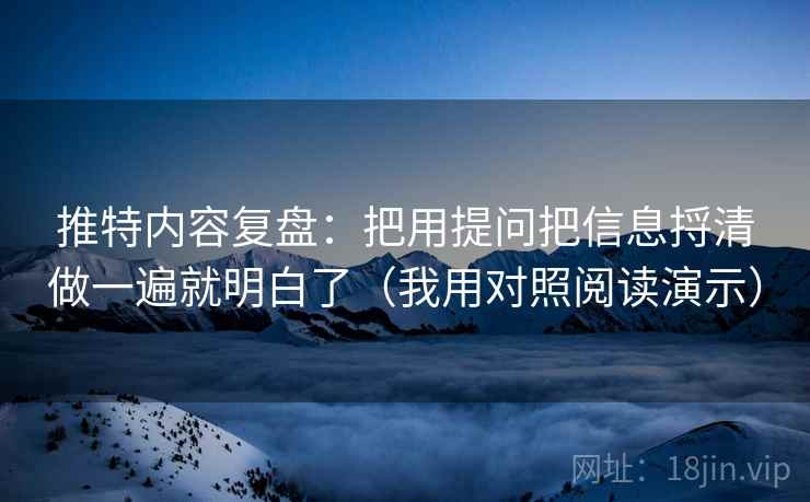 推特内容复盘：把用提问把信息捋清做一遍就明白了（我用对照阅读演示）