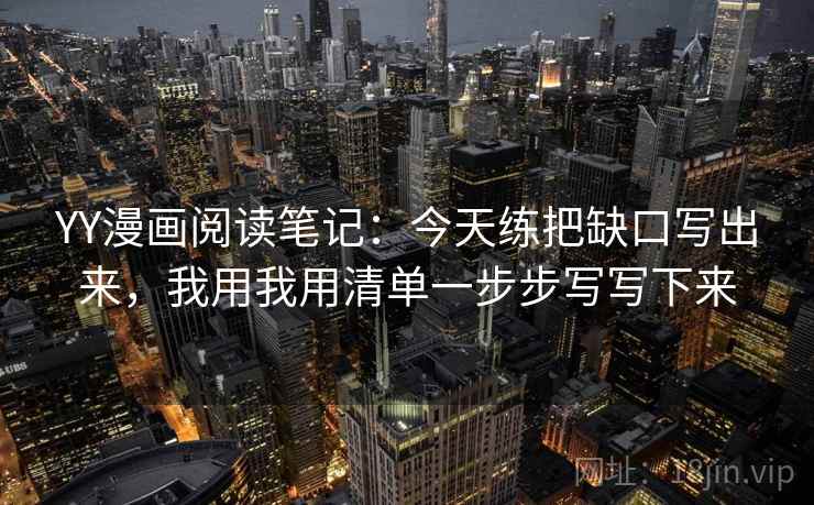 YY漫画阅读笔记:今天练把缺口写出来,我用我用清单一步步写写下来
